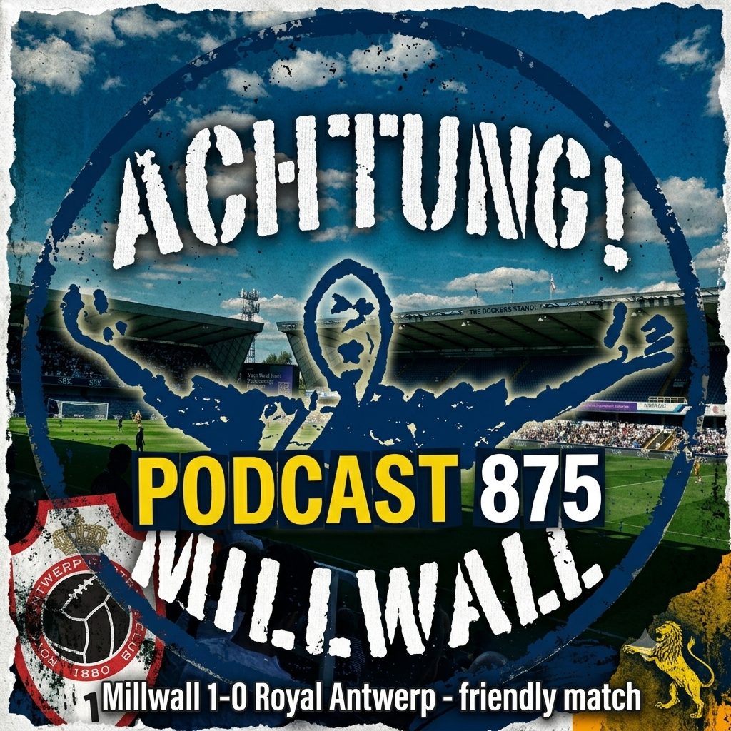 Achtung! Millwall Podcast 875 | Millwall 1-0 Royal Antwerp - pre-season 01.08.26