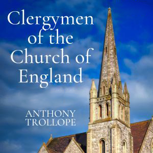 Clergymen of the Church of England by Anthony Trollope ~ Full Audiobook