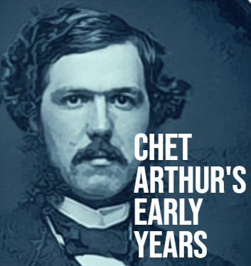 CHESTER ARTHUR PART 1: THE EARLY YEARS