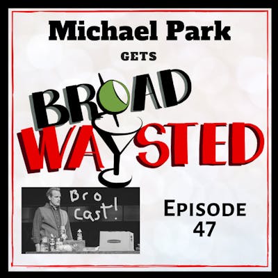 Episode 47: Michael Park gets Broadwaysted!