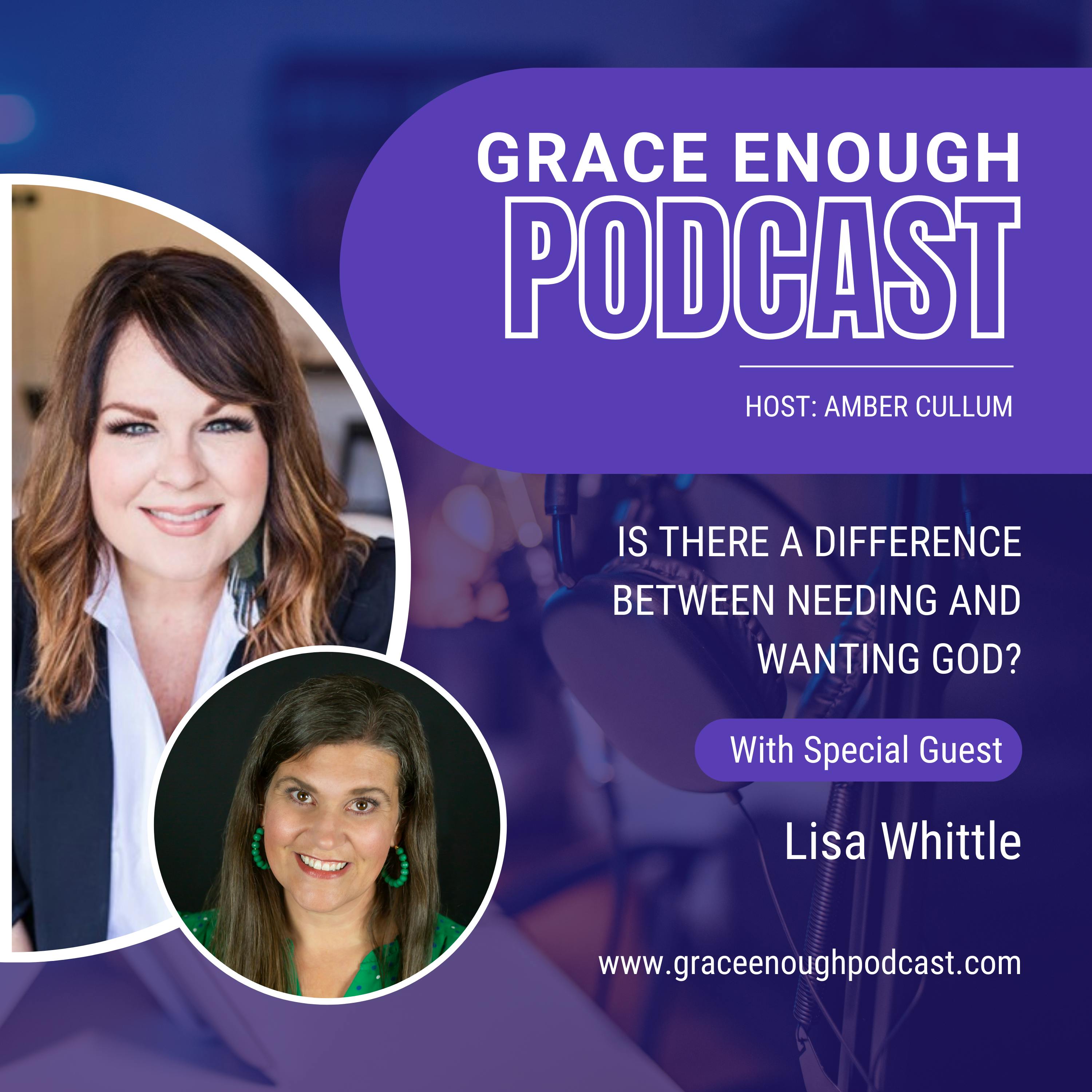 251: Is There A Difference Between Needing And Wanting God? | Lisa Whittle