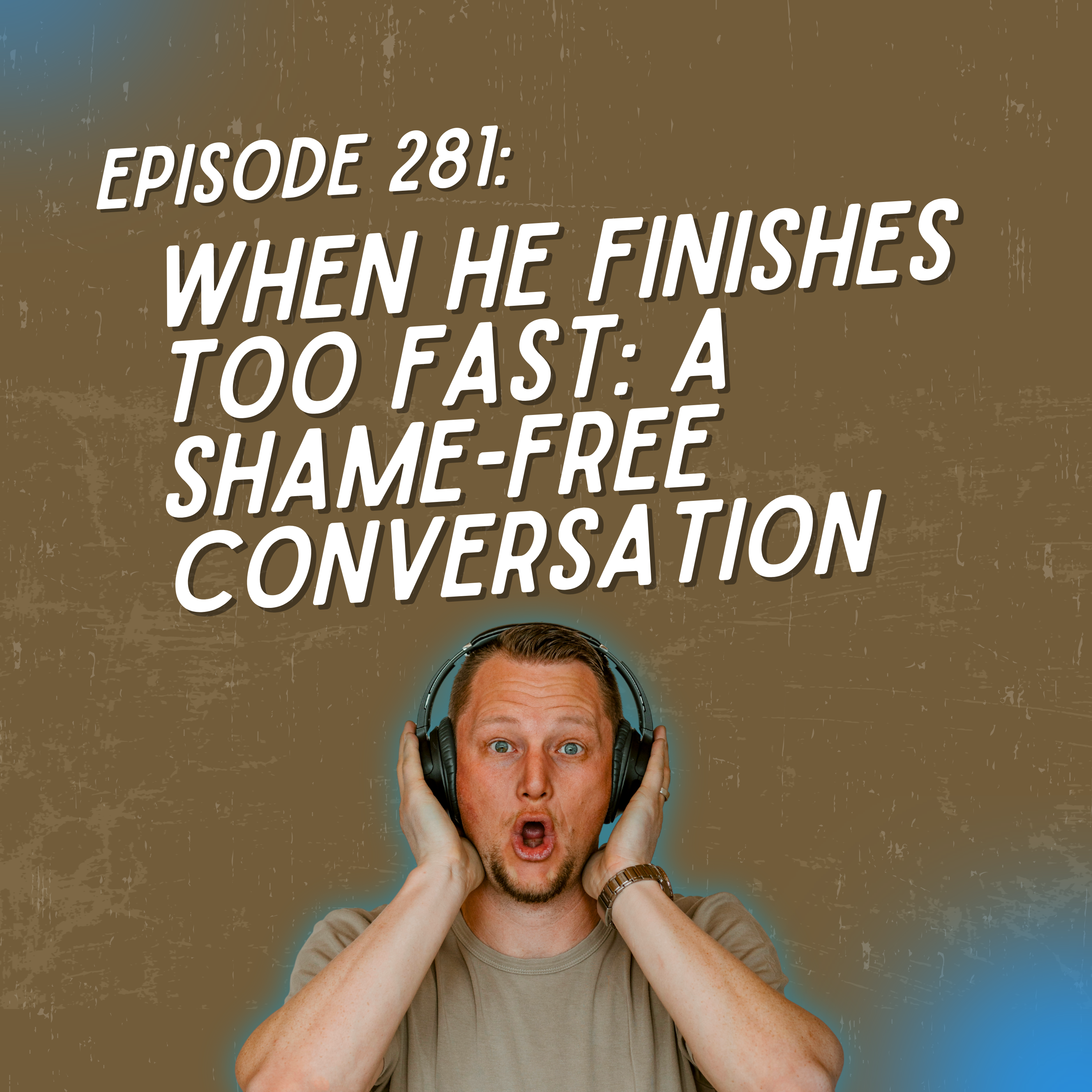 281: When He Finishes Too Fast: A Shame-Free Conversation