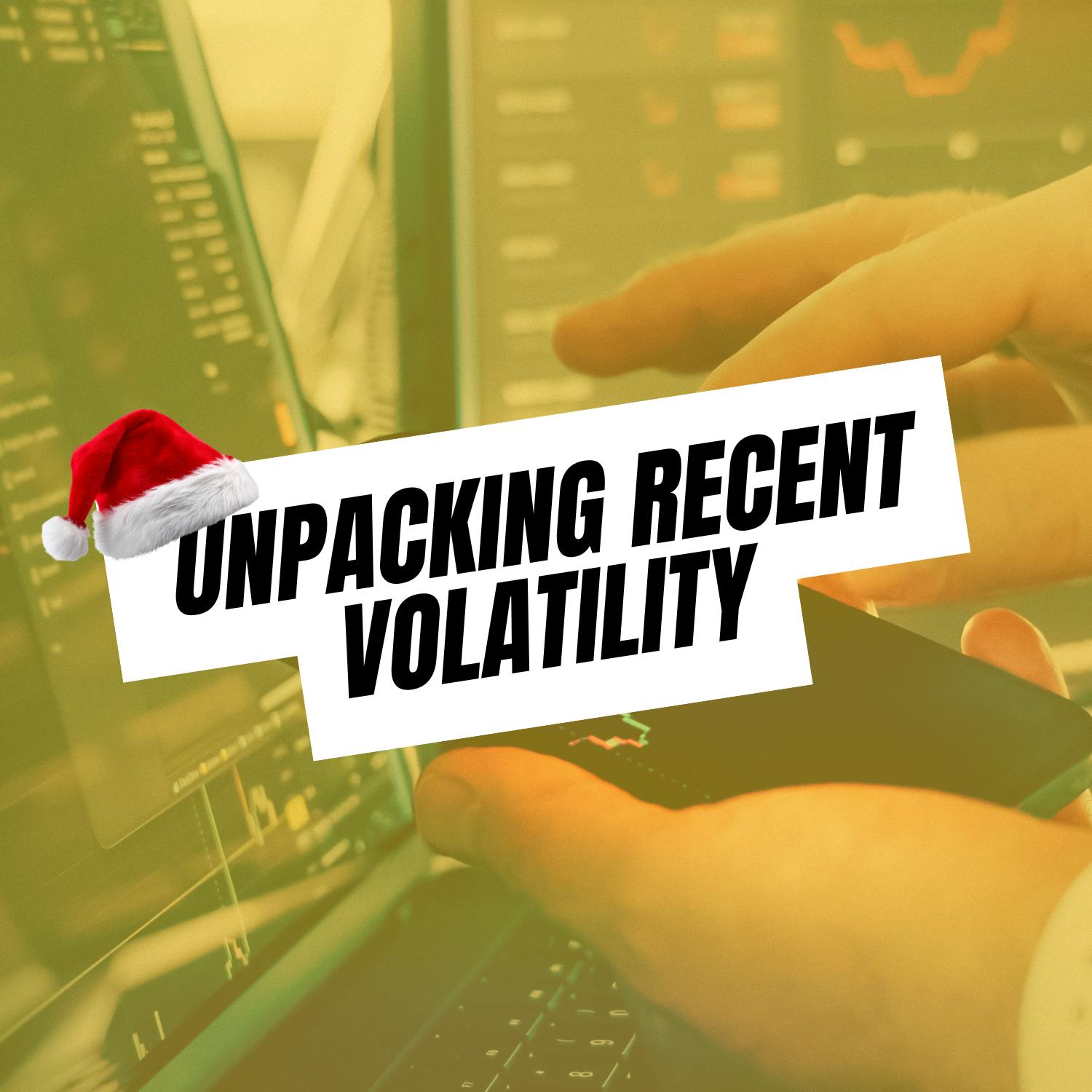December Market Insights: Unpacking Recent Volatility December Market Insights: Unpacking Recent Volatility