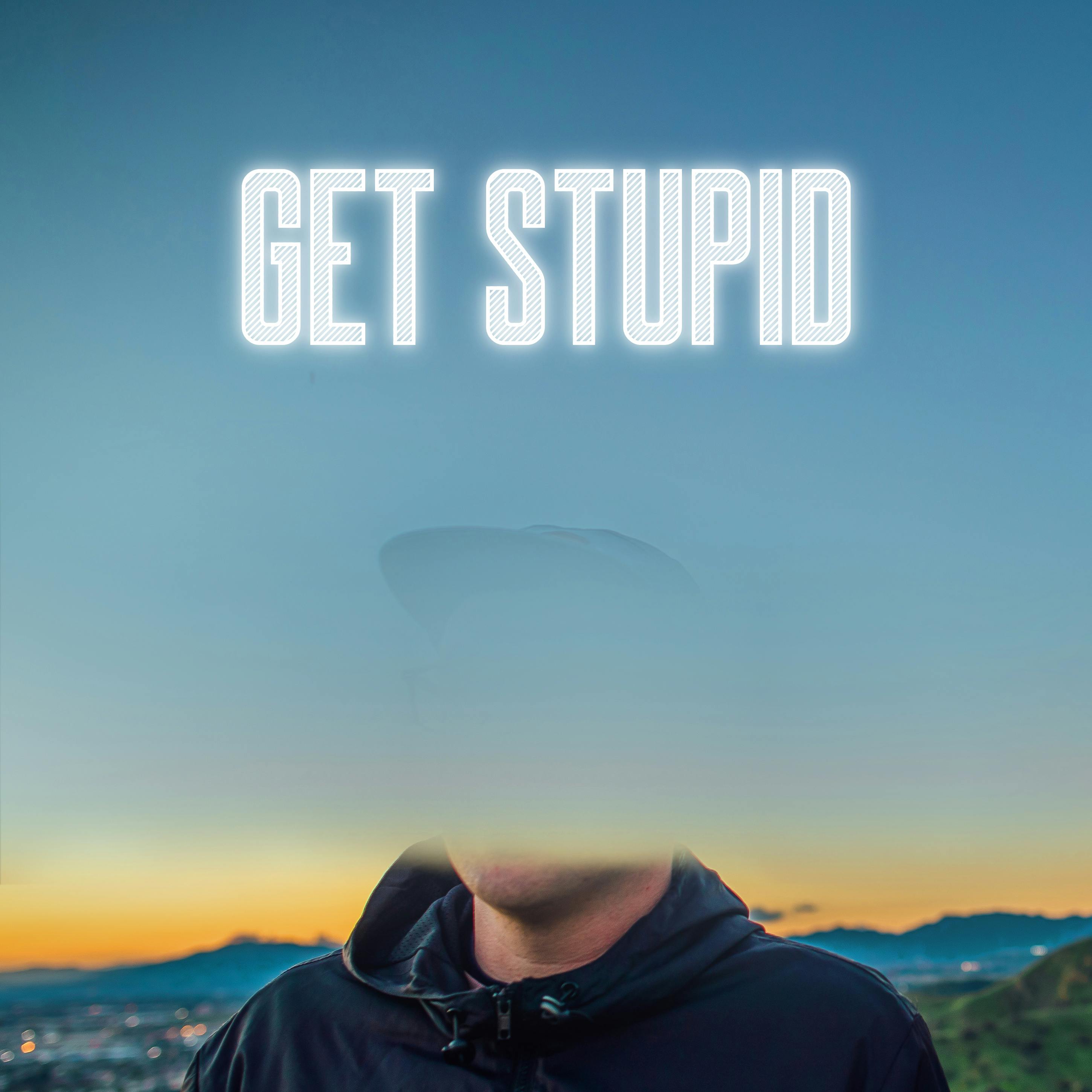 Get Stupid