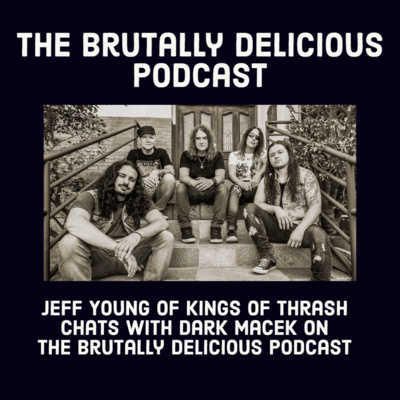 Jeff Young of Kings of Thrash Chats with Dark Macek on The Brutally Delicious Podcast episode artwork