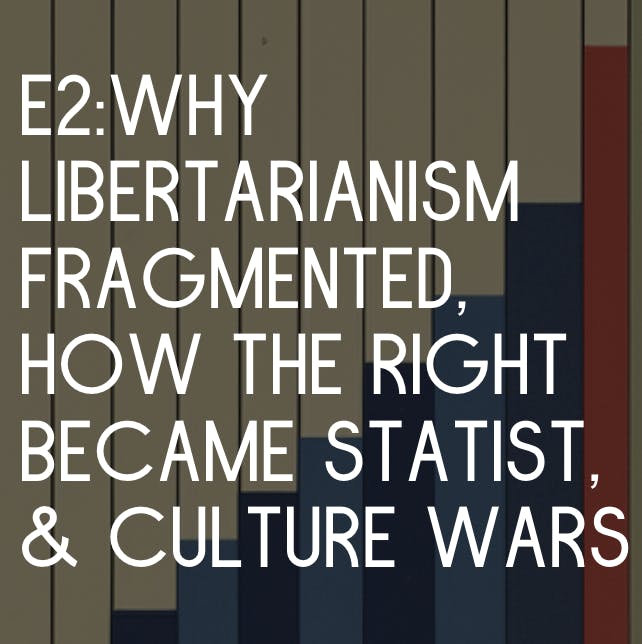 Why Libertarianism Fragmented, How the Right Became Statist, and Culture Wars