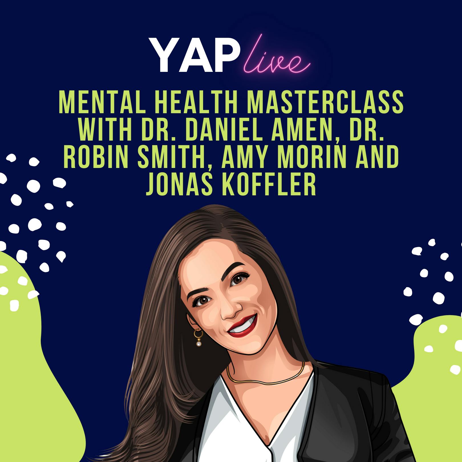 YAPLive: Mental Health Masterclass with Dr. Daniel Amen, Dr. Robin Smith, Amy Morin and Jonas Koffler | Cut Version by Hala Taha | YAP Media Network