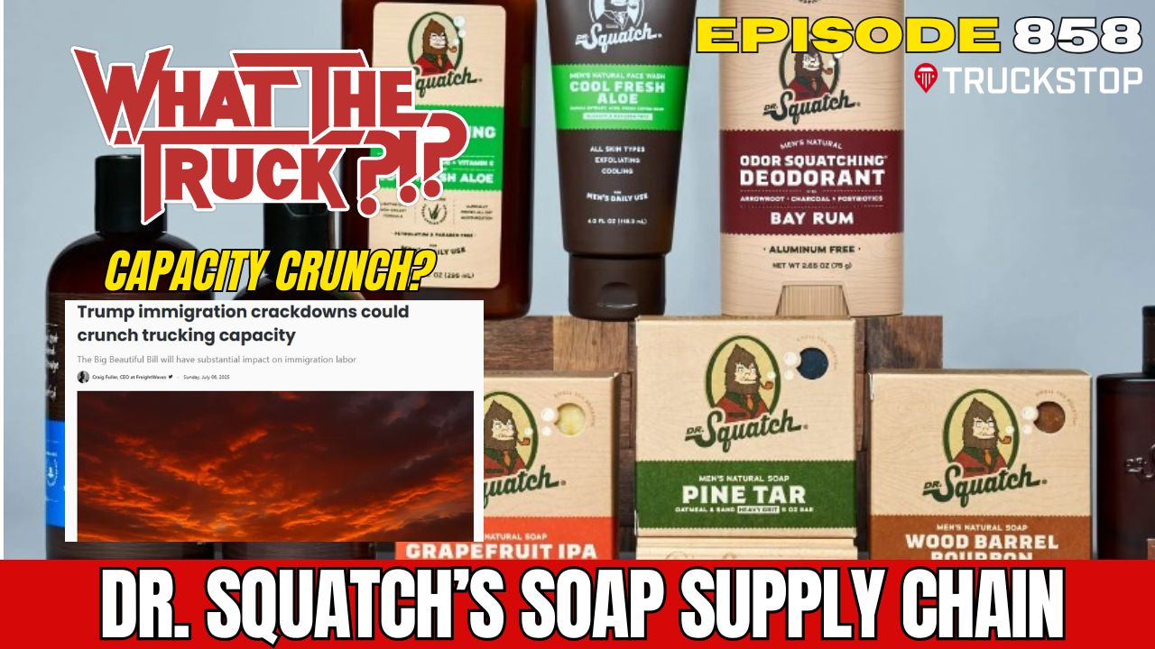 Dr. Squatch’s soap supply chain; tariff deal deadline delay; capacity crunch?