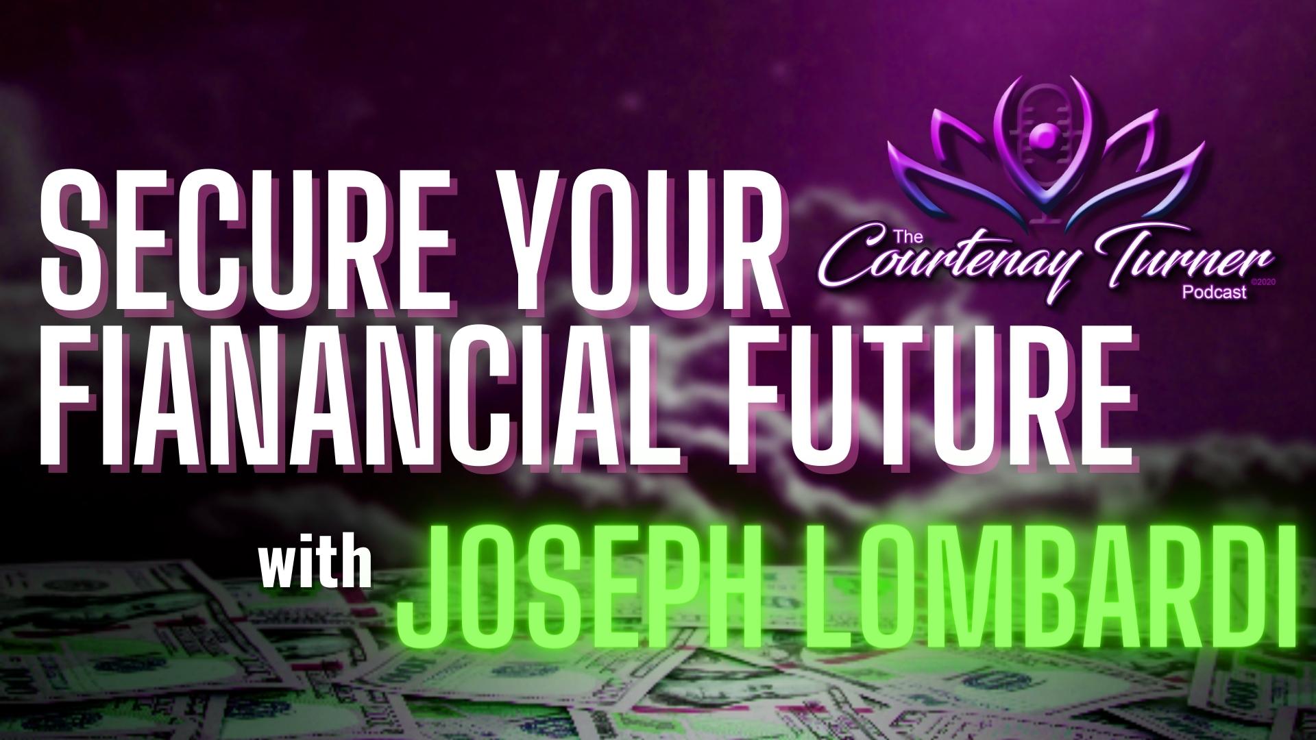 Secure Your Financial Future w/ Joseph Lombardi | The Courtenay Turner Podcast