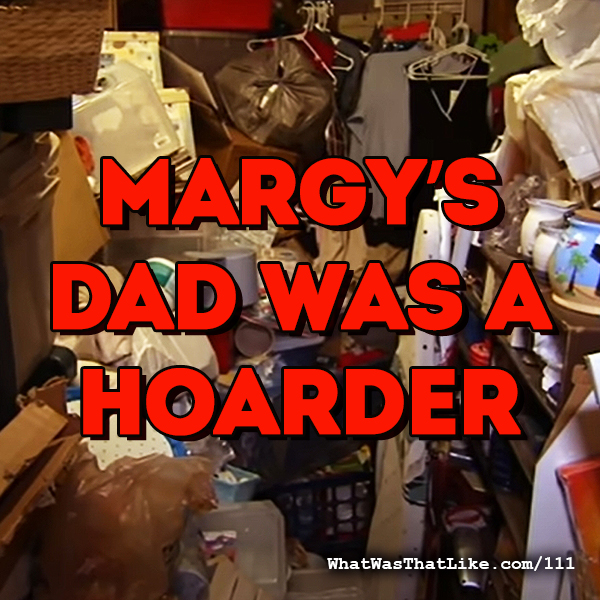 111: Margy's dad was a hoarder