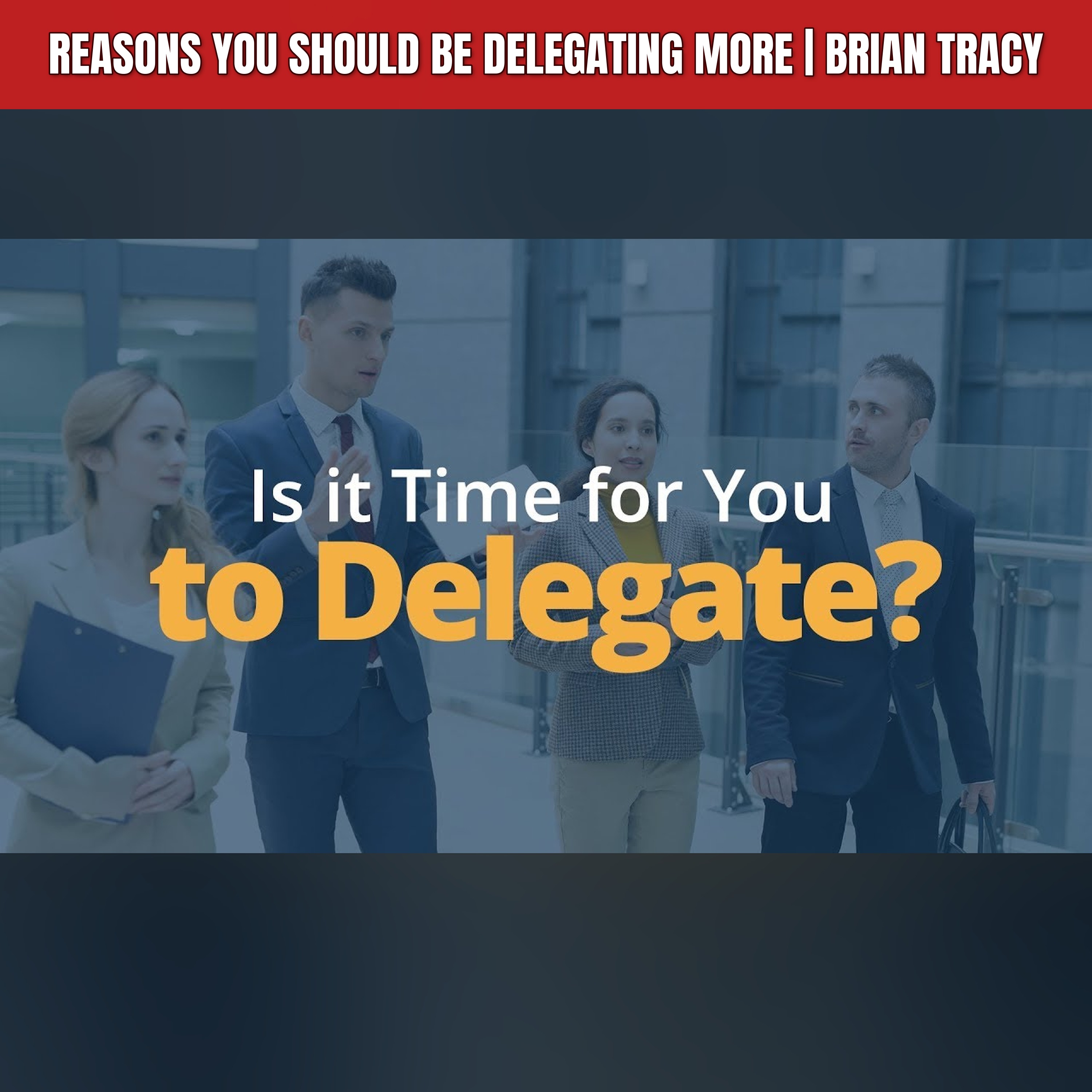 Reasons You Should Be Delegating More | Brian Tracy