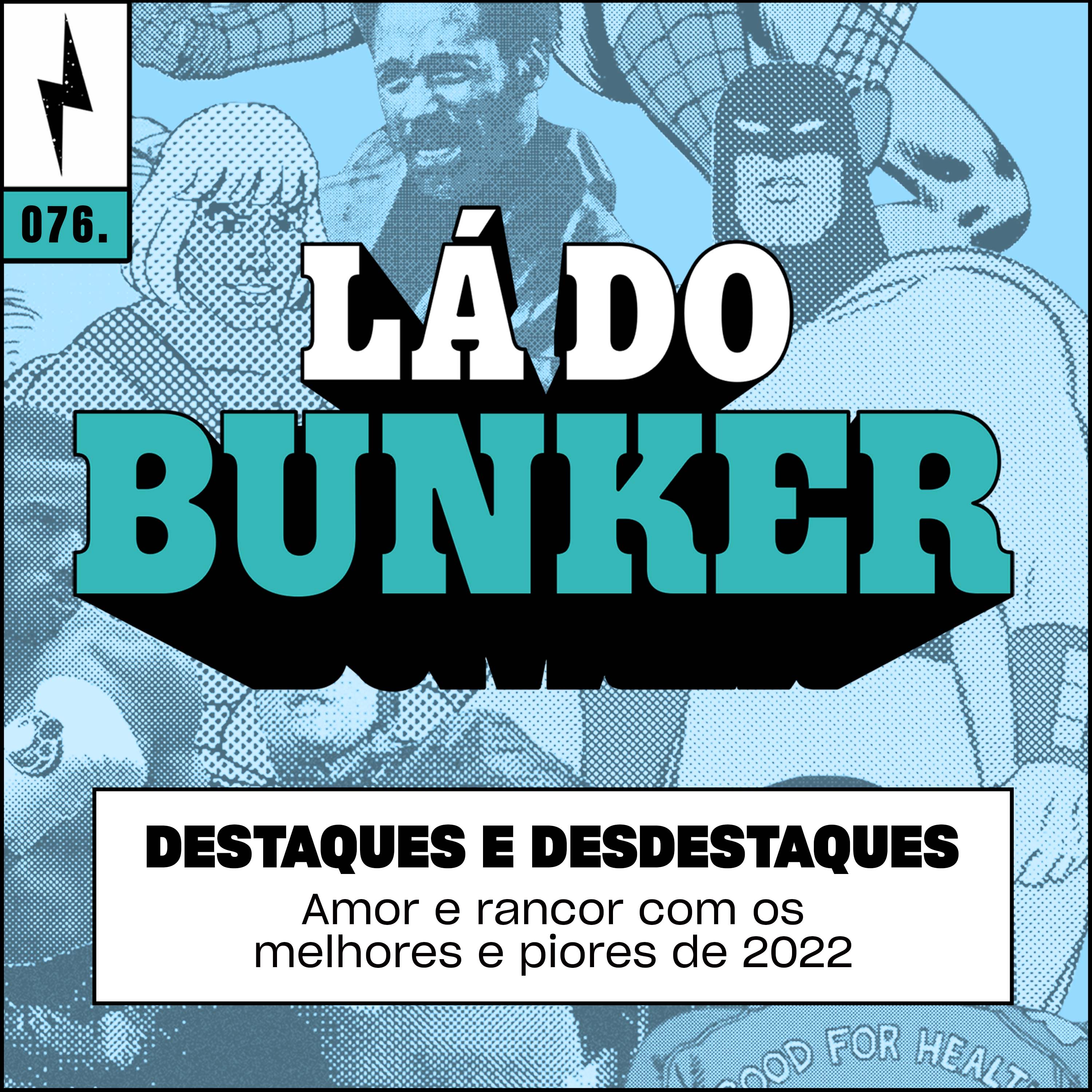 Lá do Bunker 76 - Destaques e desdestaques