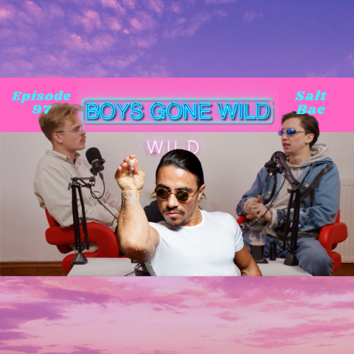 Boys Gone Wild | Episode 97: Salt Bae episode artwork