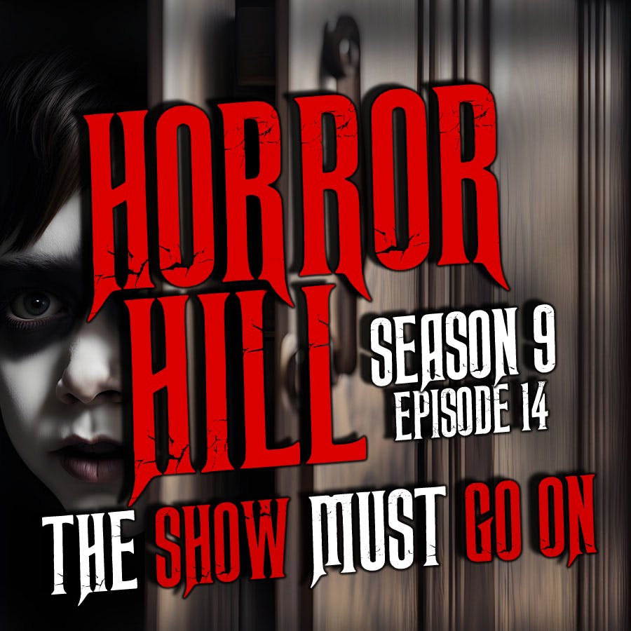 S9E14 - “The Show Must Go On" - Horror Hill