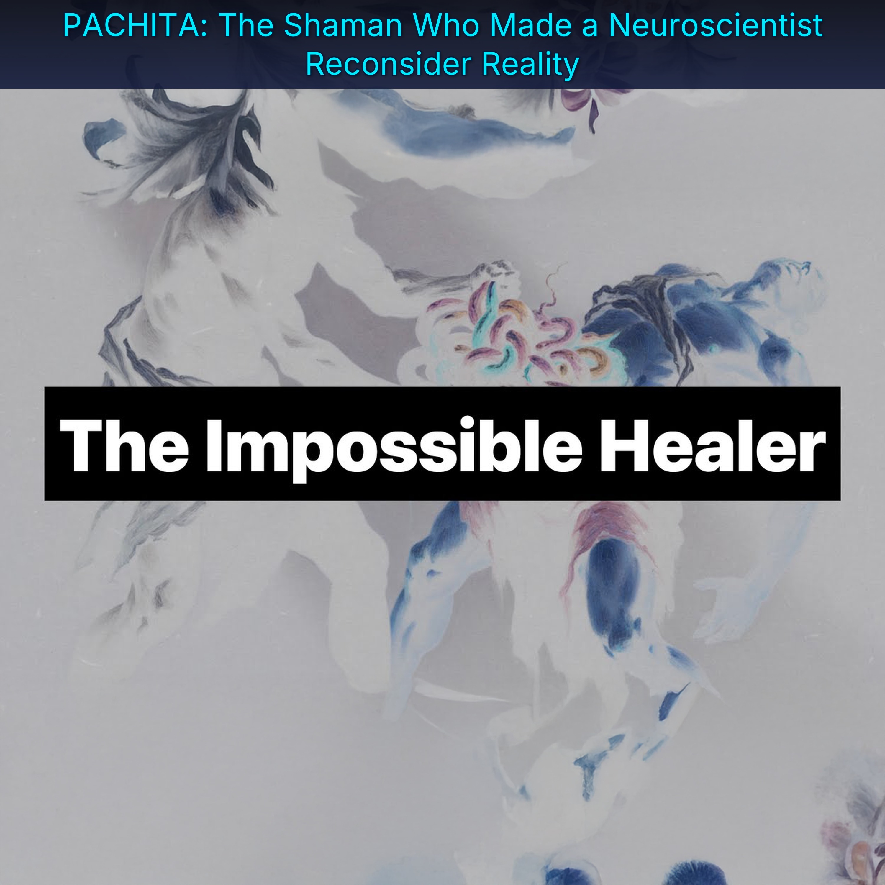 PACHITA: The Shaman Who Made a Neuroscientist Reconsider Reality