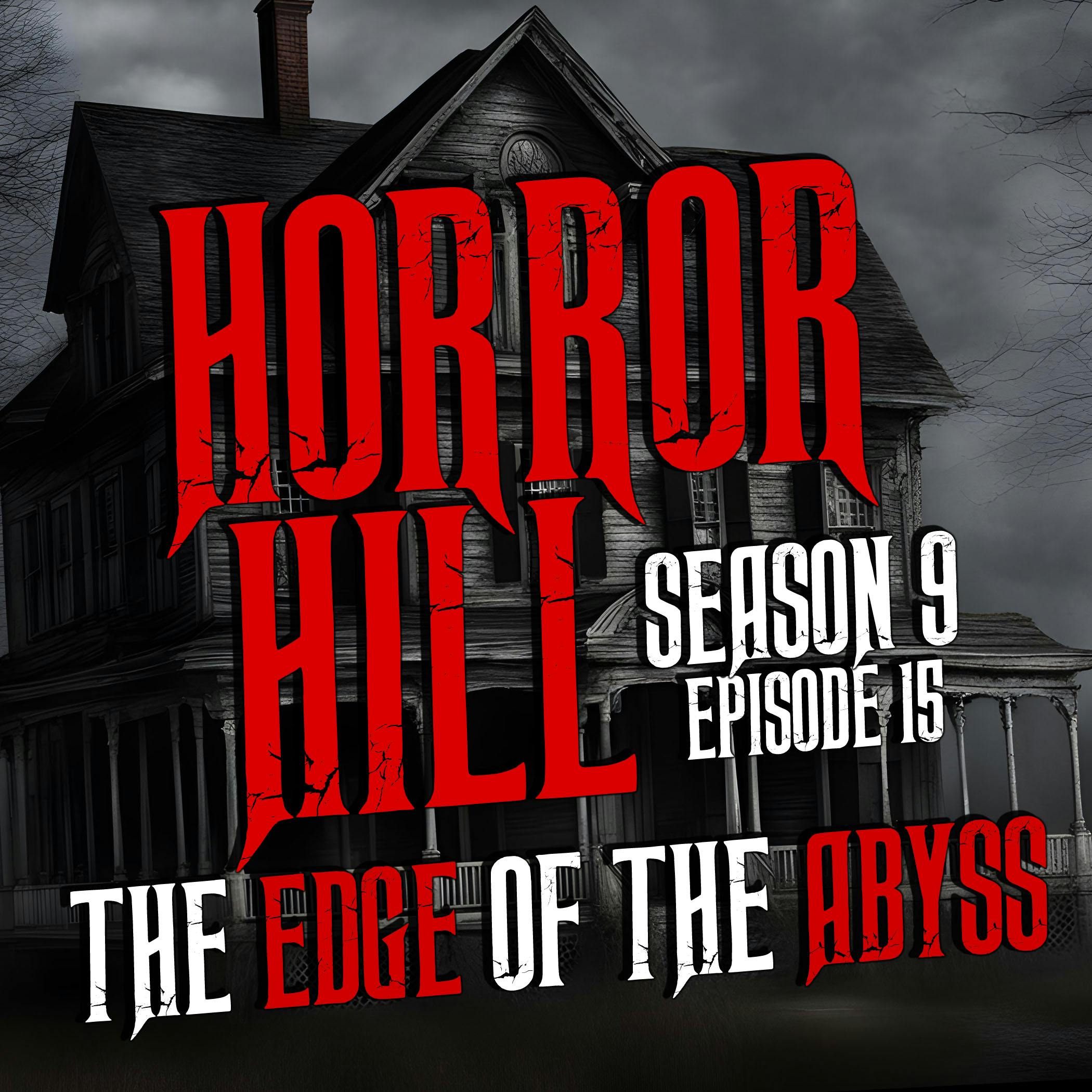 S9E15 - “The Edge of the Abyss" - Horror Hill
