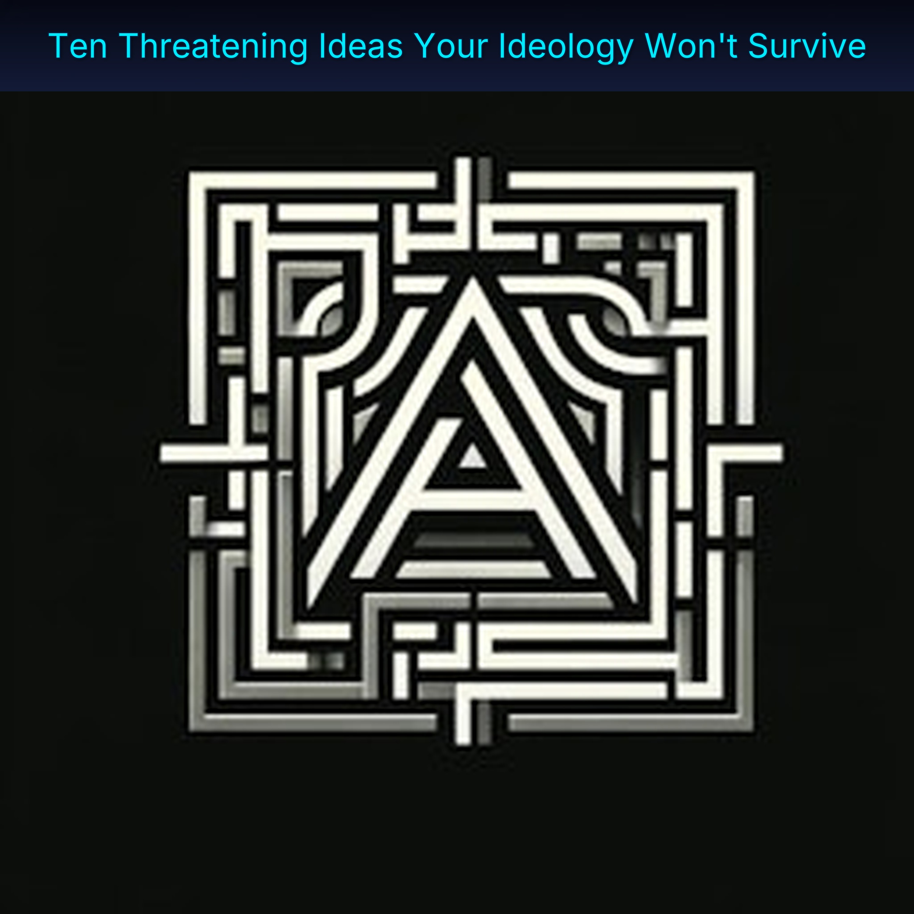 Ten Threatening Ideas Your Ideology Won't Survive