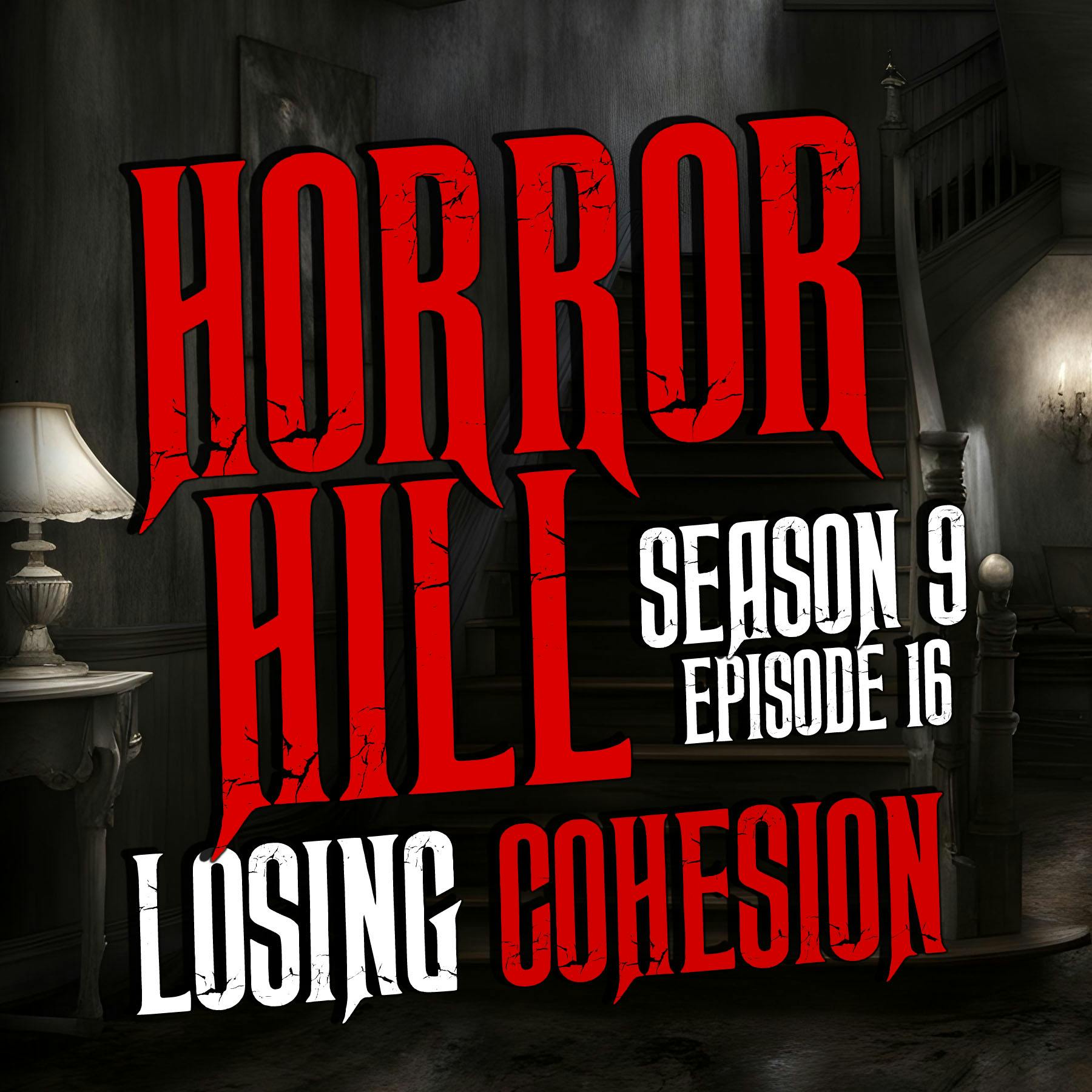 S9E16 - “Losing Cohesion" - Horror Hill