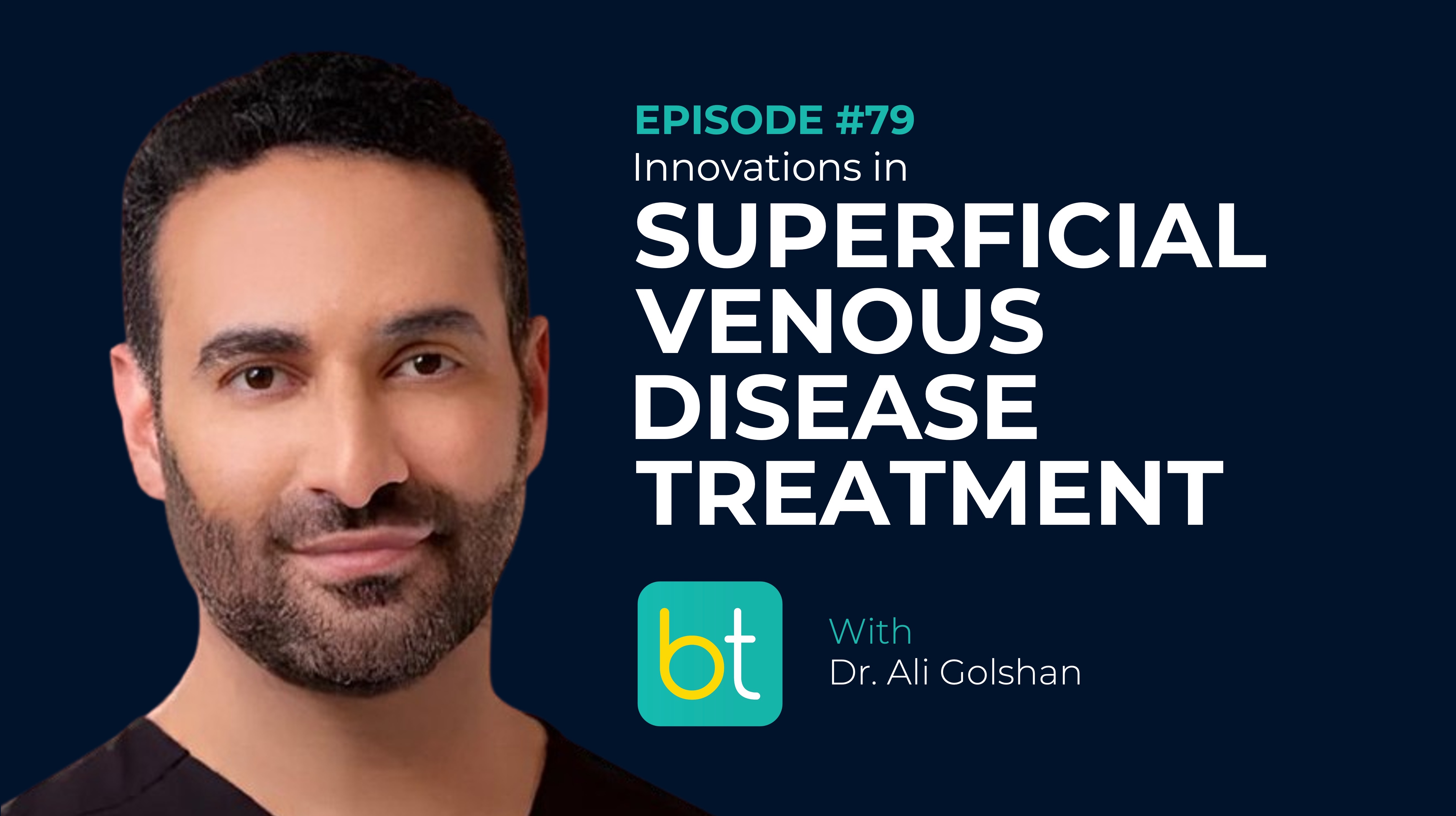 Ep. 79 Innovations in Superficial Venous Disease Treatment with Dr. Ali Golshan