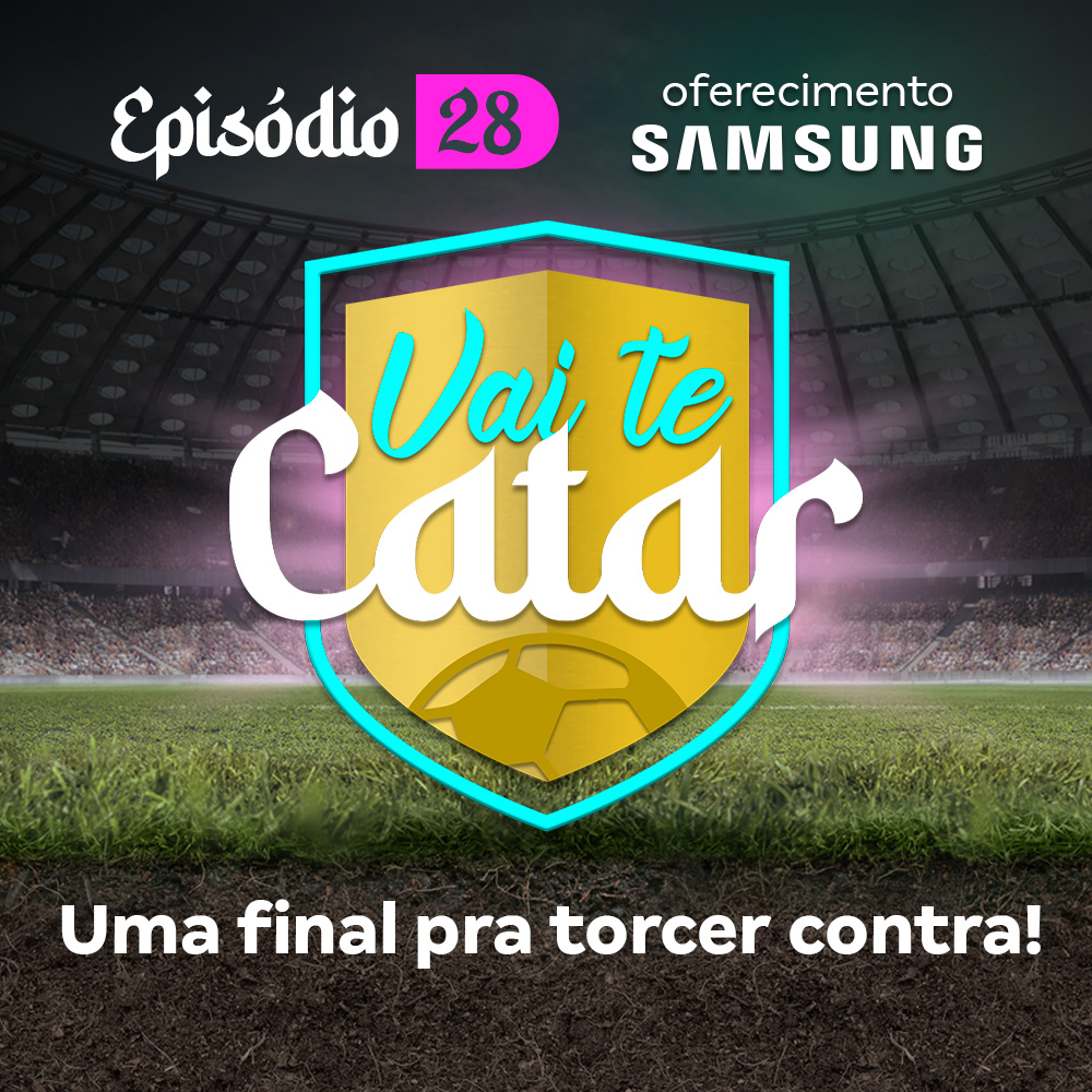 Vai te Catar 28 - Uma final pra torcer contra!