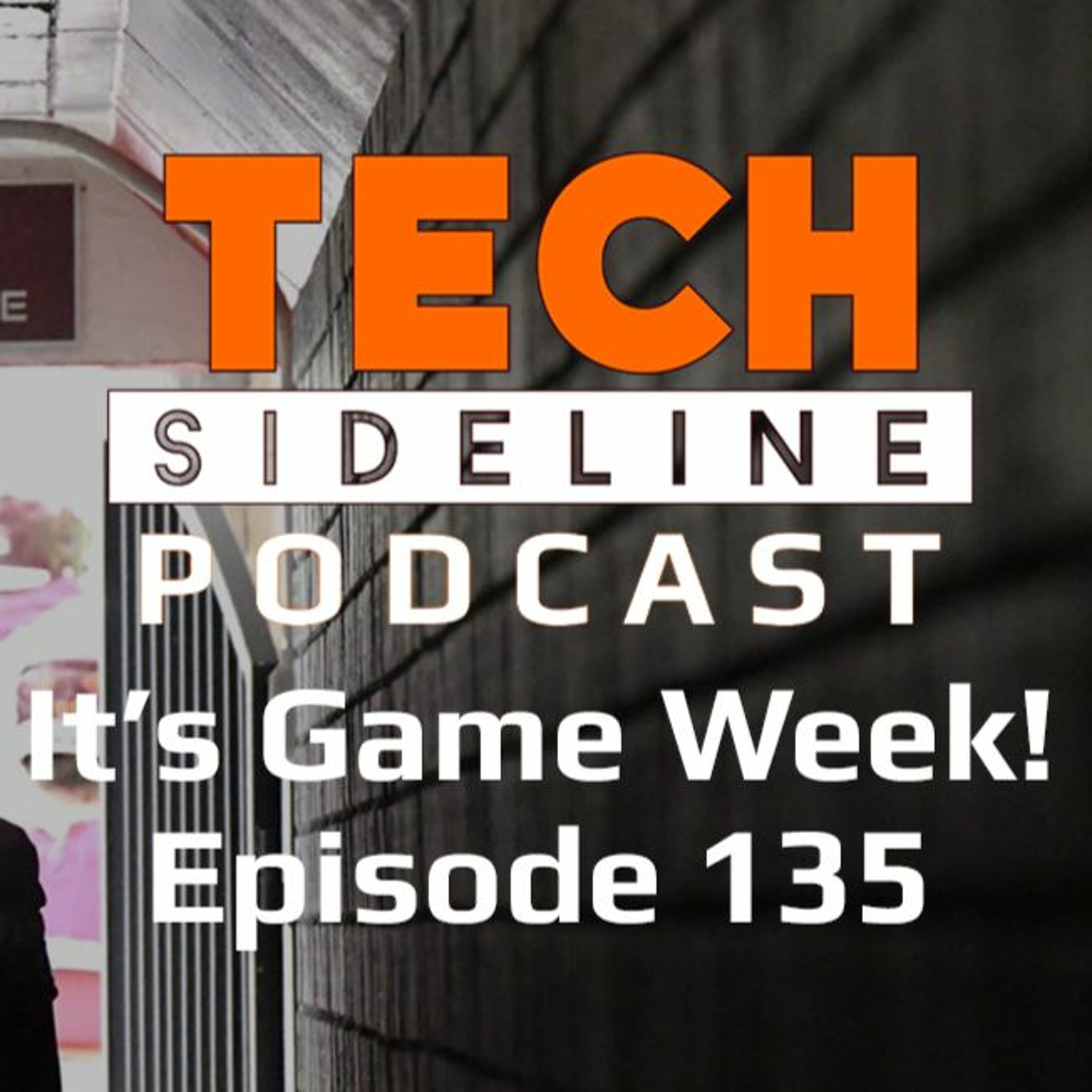 It's Game Week! Tech Sideline Podcast Episode 135