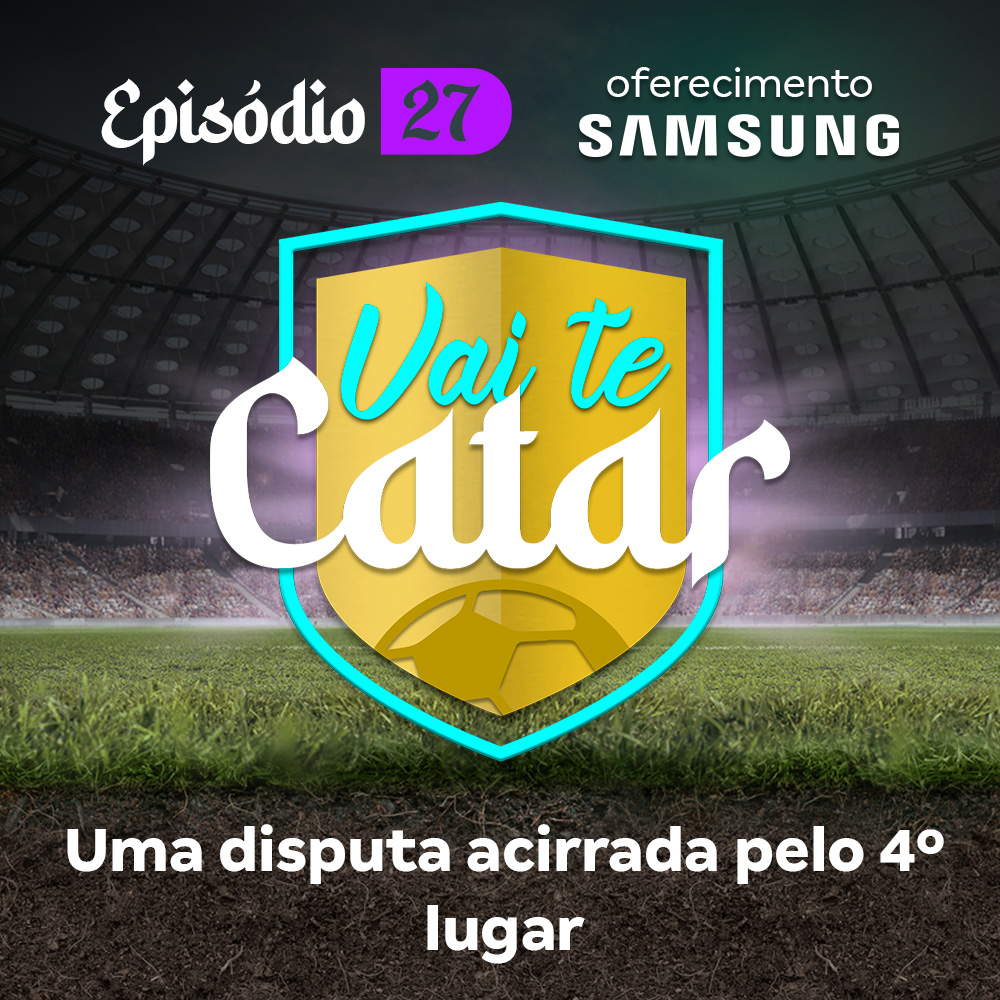 Vai te Catar 27 - Uma disputa acirrada pelo 4º lugar