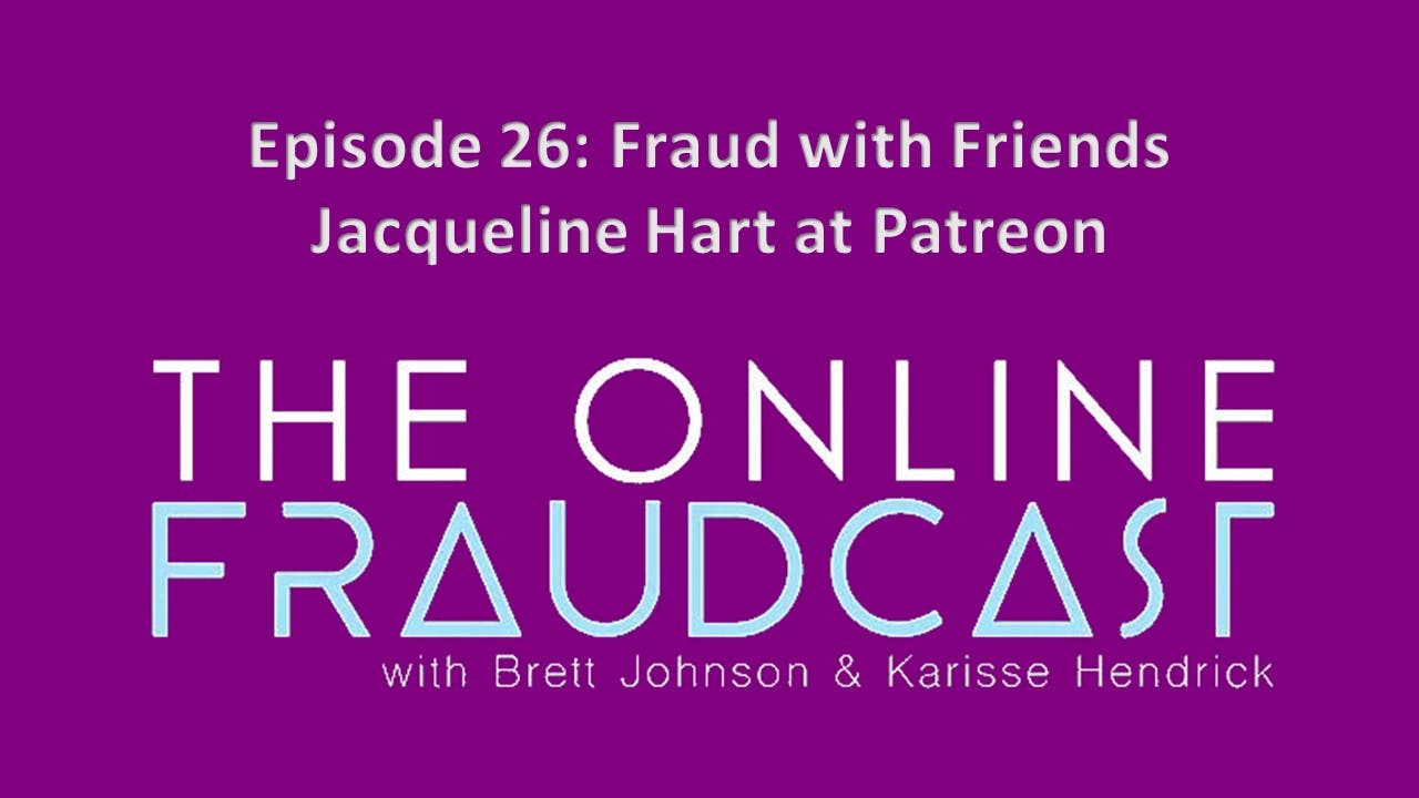 Episode 26: Fraud with Friends: Jacqueline Hart at Patreon Episode 26: Fraud with Friends: Jacqueline Hart at Patreon