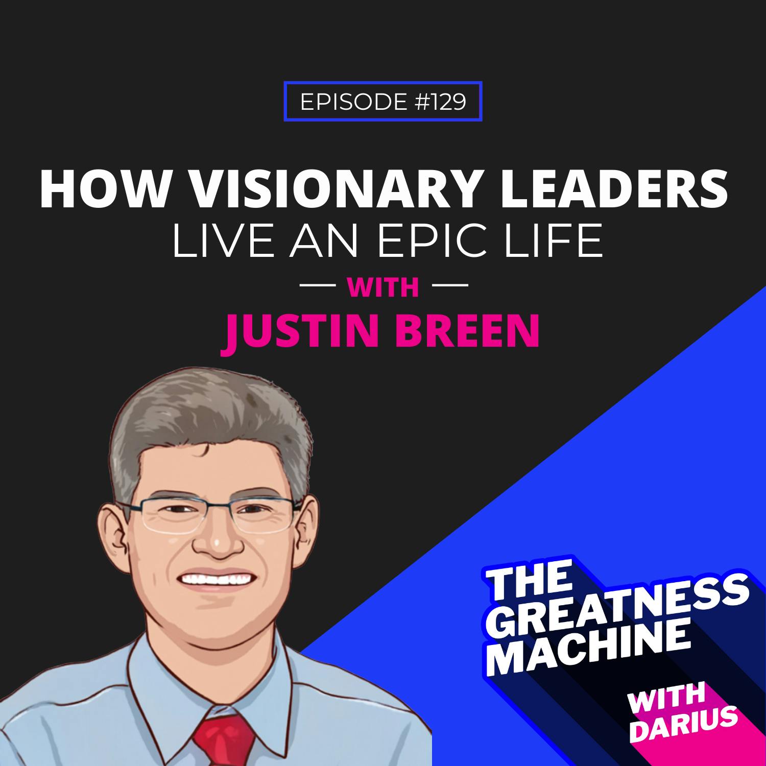 129 | Justin Breen | How Visionary Leaders Live An Epic Life