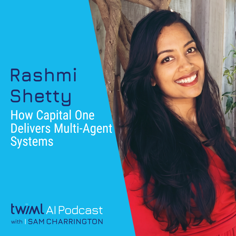 How Capital One Delivers Multi-Agent Systems with Rashmi Shetty - #765