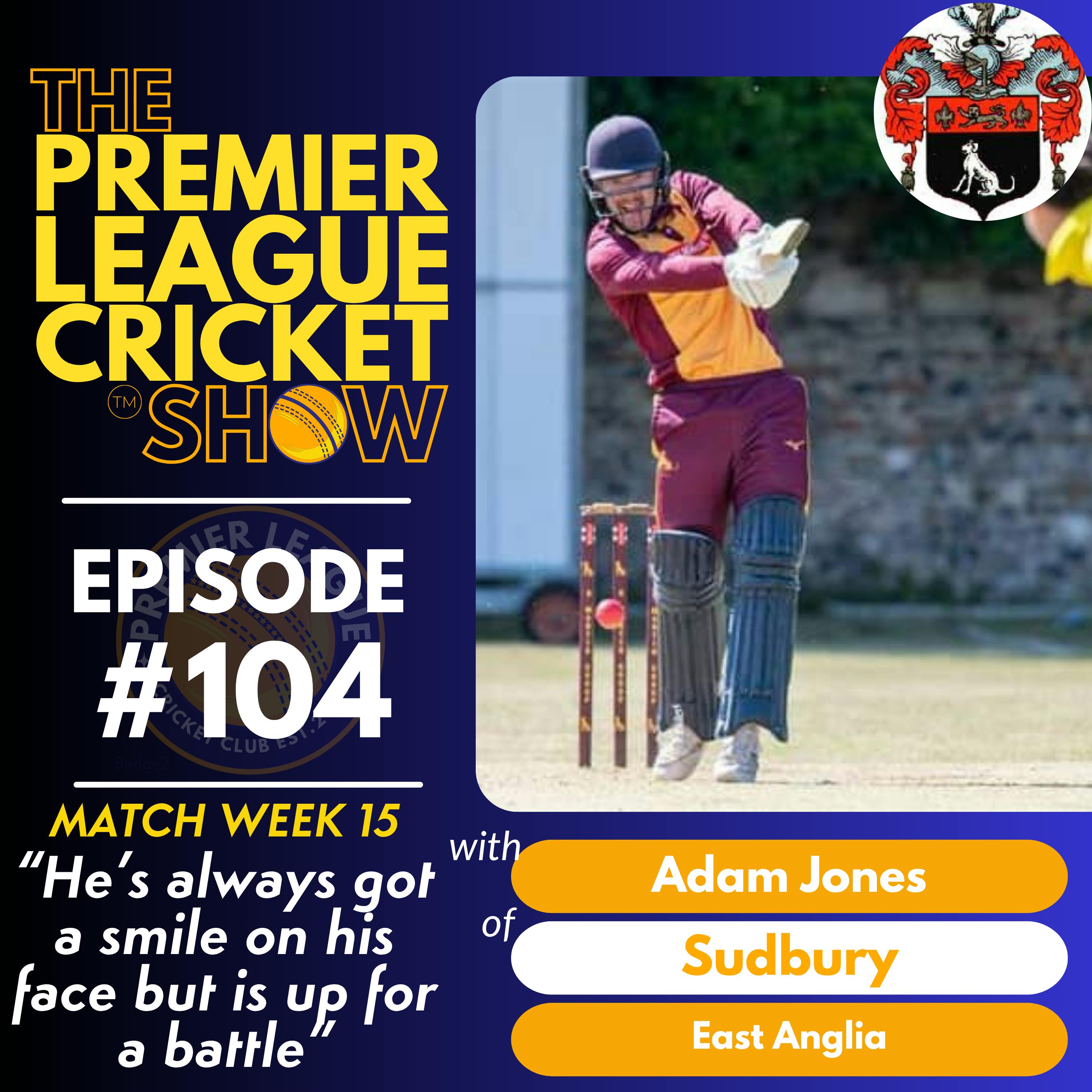 The Premier League Cricket Show – Match Week 15 – “He’s always got a smile on his face but is us for a battle” with Adam Jones of Sudbury
