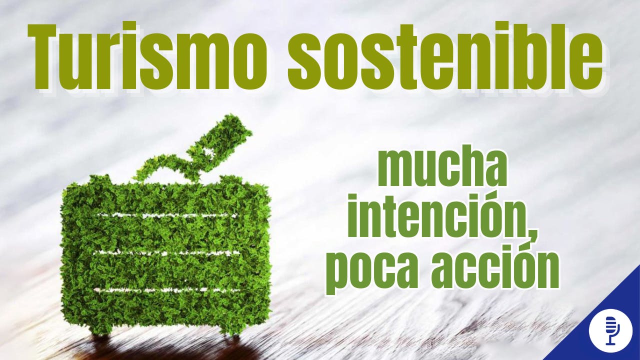 Turismo sostenible: mucha intención, poca acción Turismo sostenible: mucha intención, poca acción