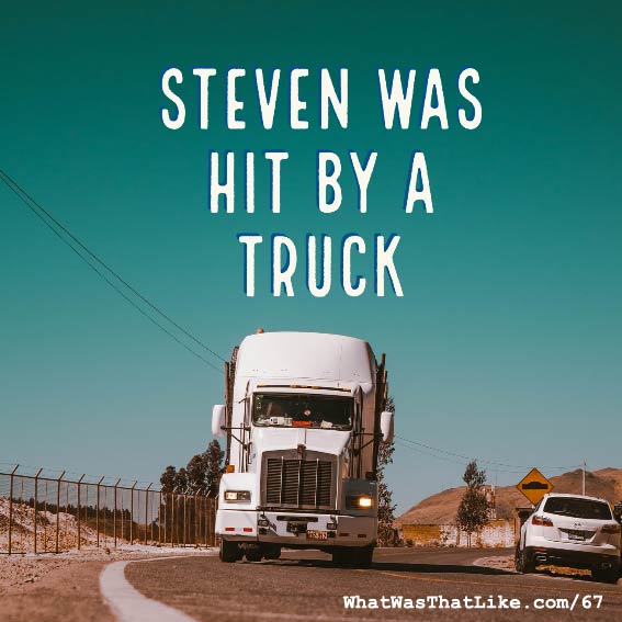 67: Steven was hit by a truck
