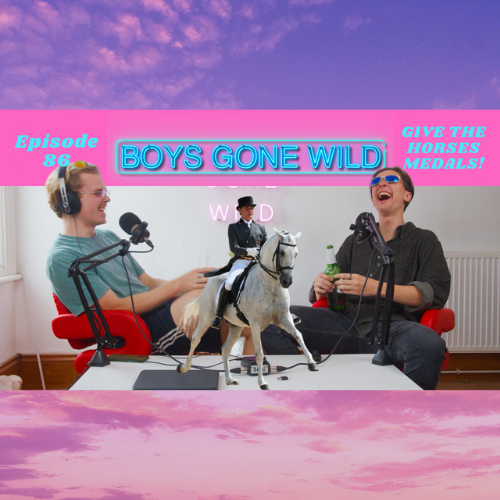 Boys Gone Wild | Episode 86: Give The Horses Medals! episode artwork