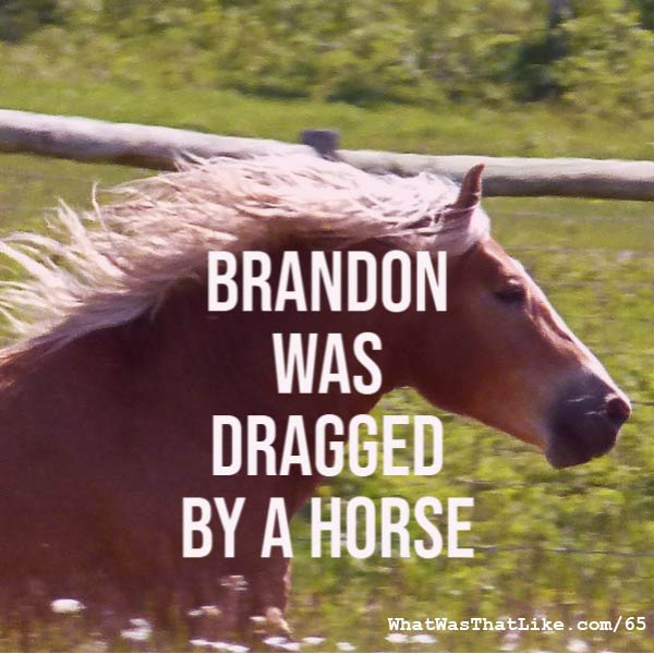 65: Brandon was dragged by a horse