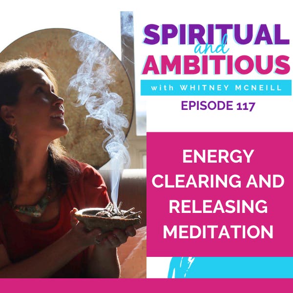 Energy Clearing and Releasing Meditation with Whitney McNeill EP 117