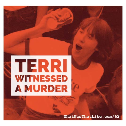 62: Terri witnessed a murder