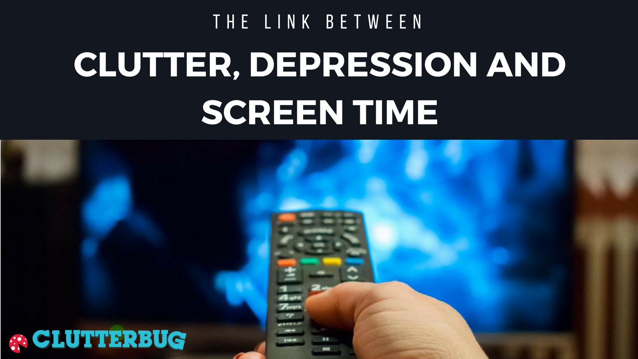 The Link Between Clutter, Depression and Screen Time | Clutterbug Podcast # 46