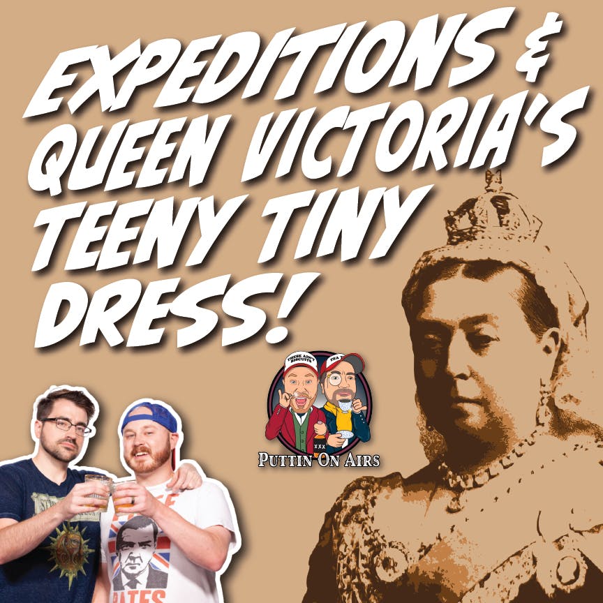 96 - Expeditions & Queen Victoria’s Teeny-Tiny Dress!