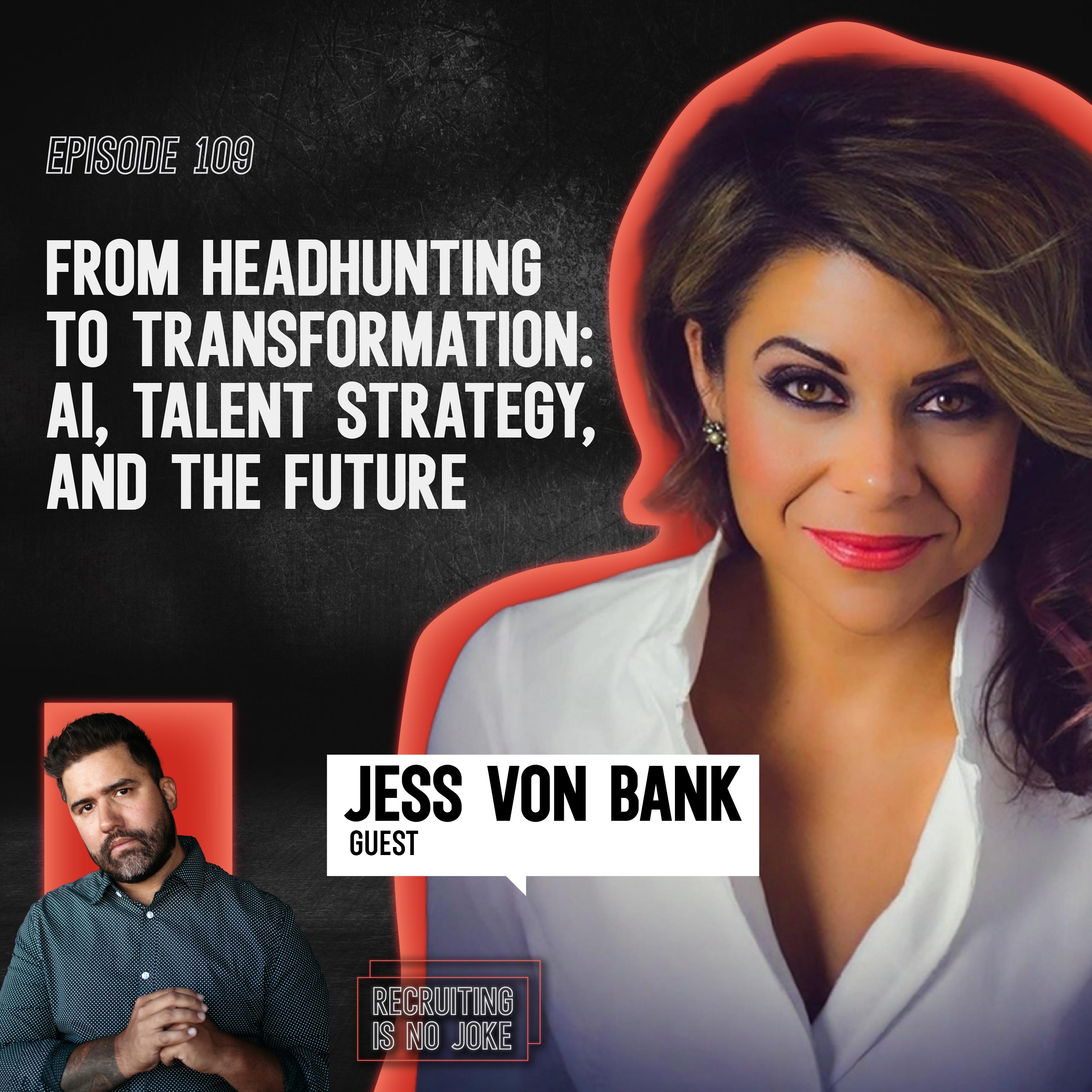 Episode 109: From Headhunting to Transformation: AI, Talent Strategy, and the Future with Jess Von Bank