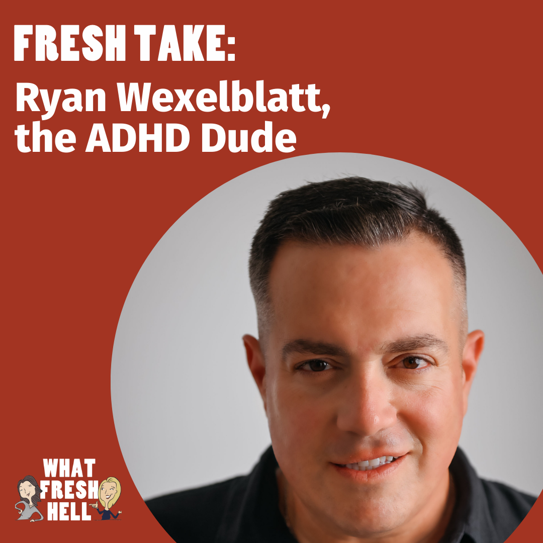 Fresh Take: Ryan Wexelblatt, The "ADHD Dude"