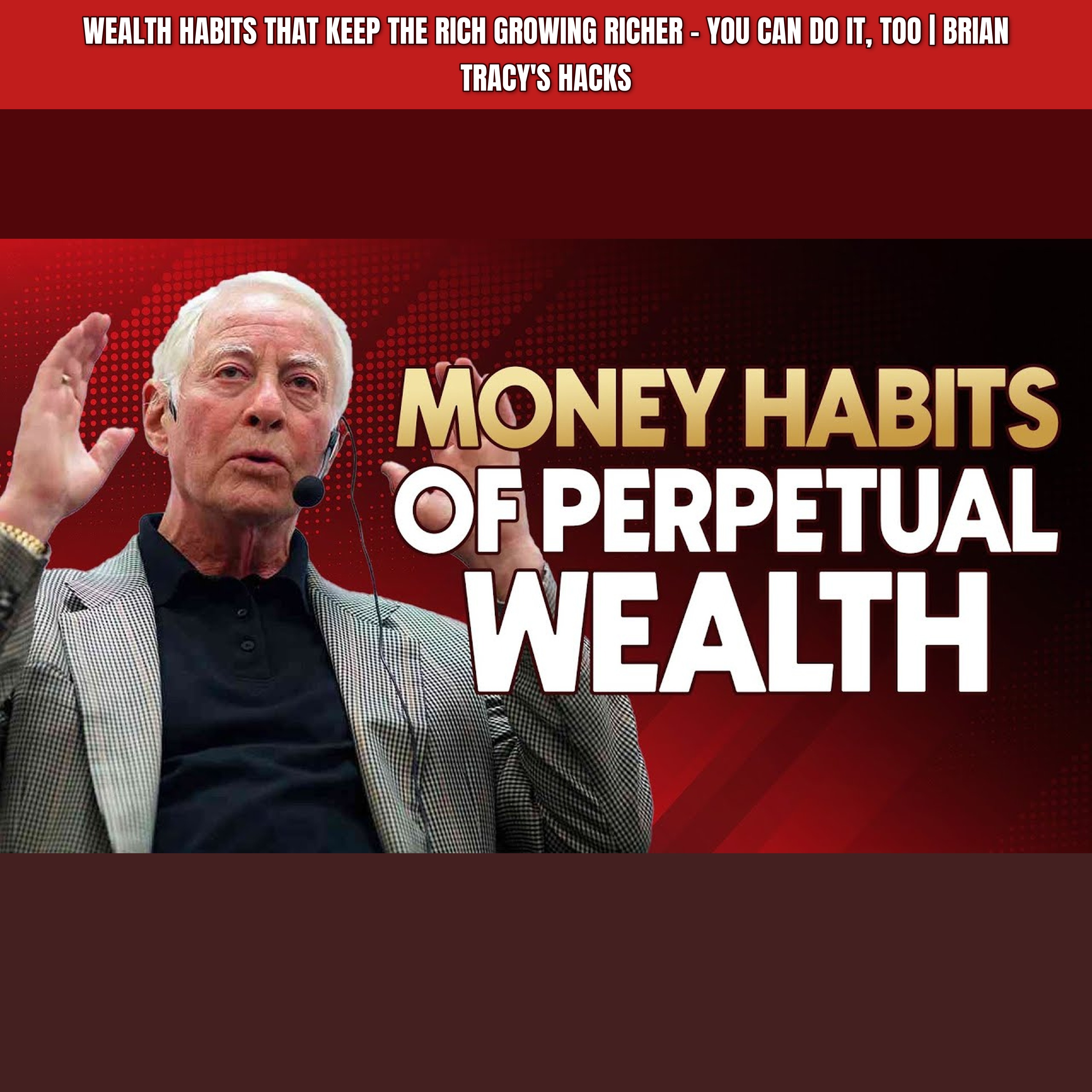 Wealth Habits That Keep the Rich Growing Richer - You Can Do It, Too | Brian Tracy's Hacks episode artwork