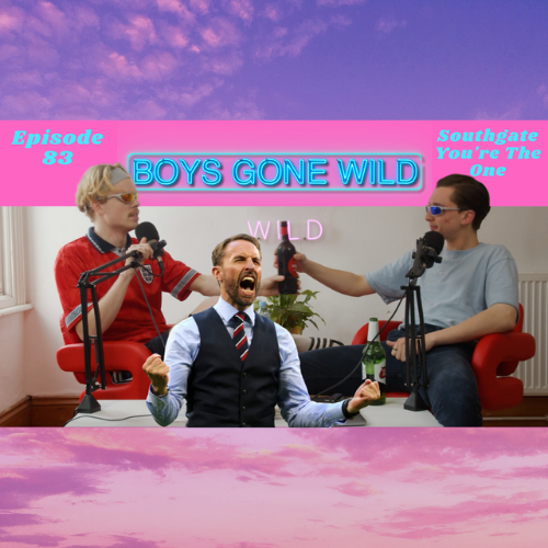 Boys Gone Wild | Episode 83: Southgate You're The One! episode artwork