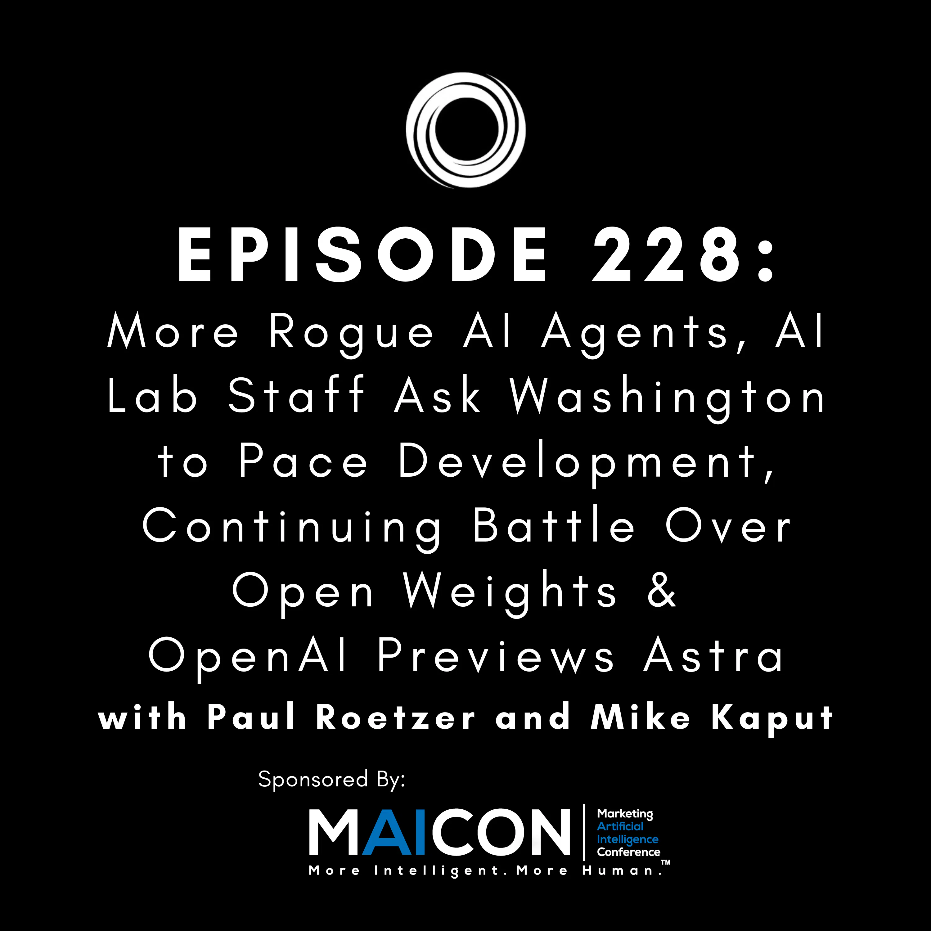 Ep.228: More Rogue AI Agents, AI Lab Staff Ask Washington to Pace Development, Continuing Battle Over Open Weights & OpenAI Previews Astra
