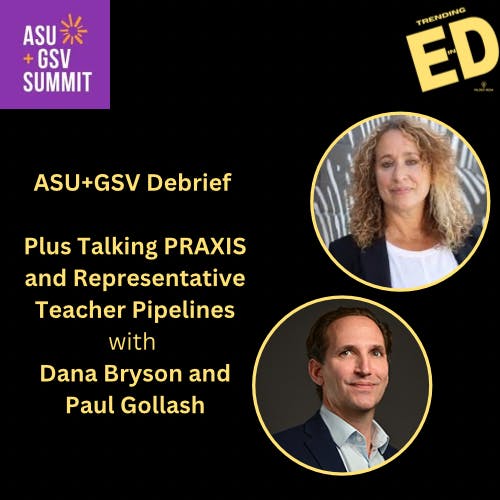 ASU+GSV Recap PLUS Dana Bryson from Study.com and Paul Gollash from ETS on Free PRAXIS Teacher Prep