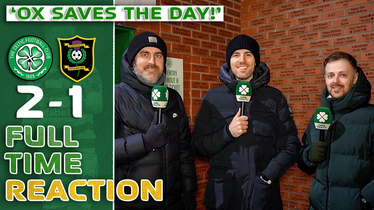 Celtic 2-1 Livingston | 'OX SAVES THE DAY!' | Full-Time Reaction