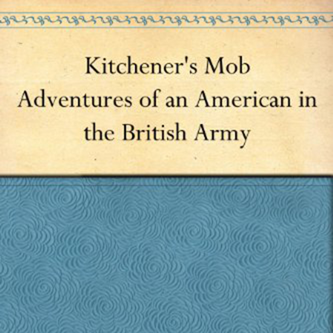 Kitchener's Mob Adventures of an American in the British Army by James Norman Hall ~ Full Audiobook