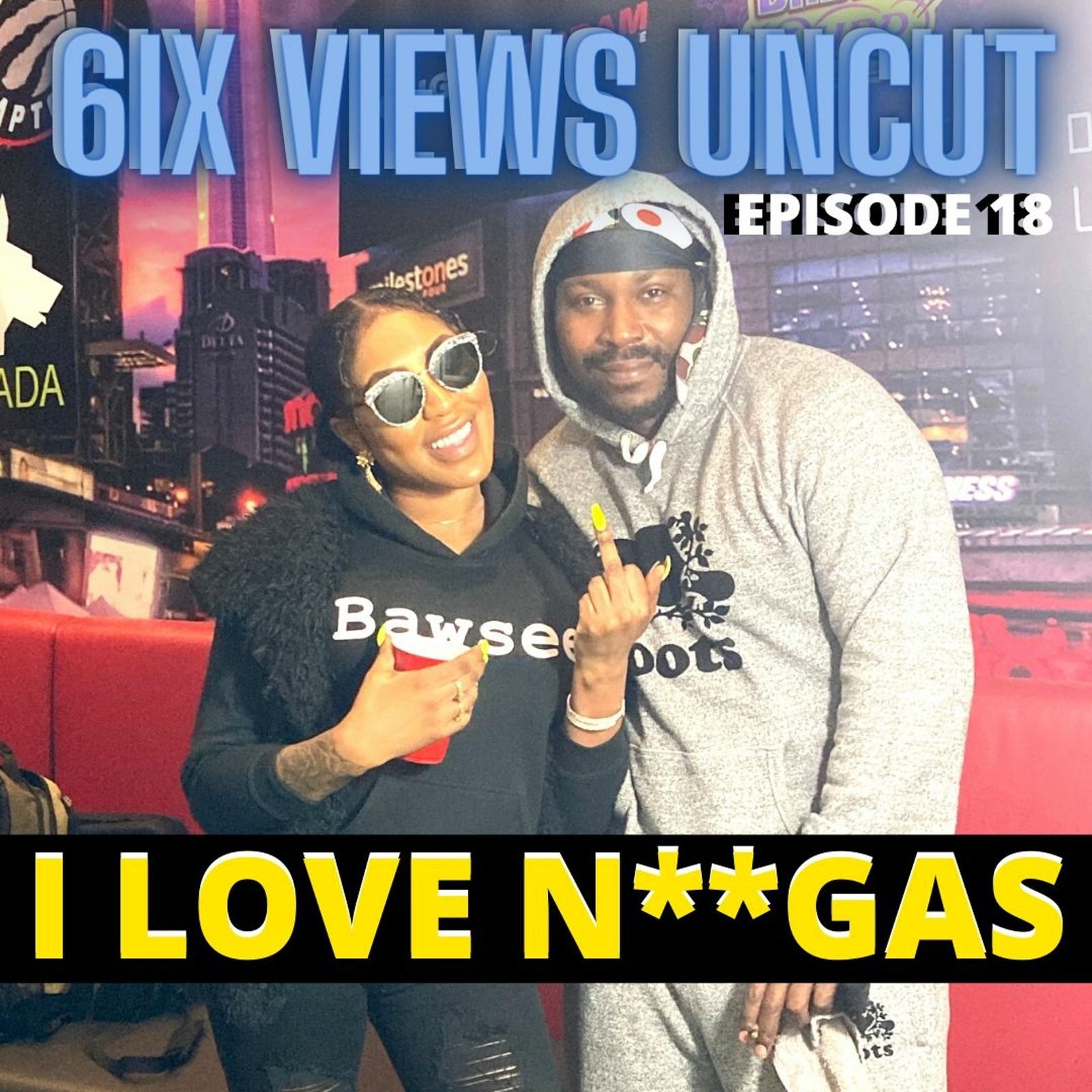 I Love N***as ft. Bawsee | 6ix Views UNCUT Ep18 episode artwork