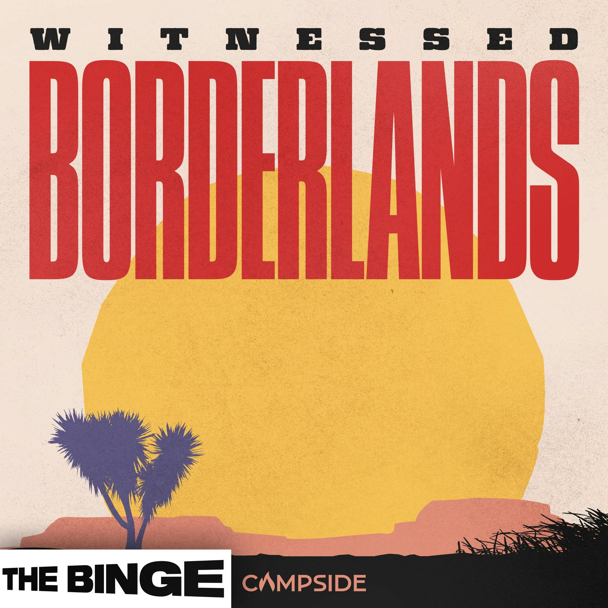 Witnessed: Borderlands  (Ad-free - THE BINGE) podcast tile