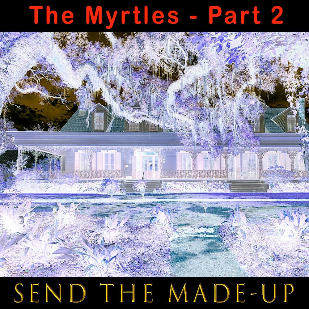 289 - The Myrtles: Part 2 - Send The Made-Up