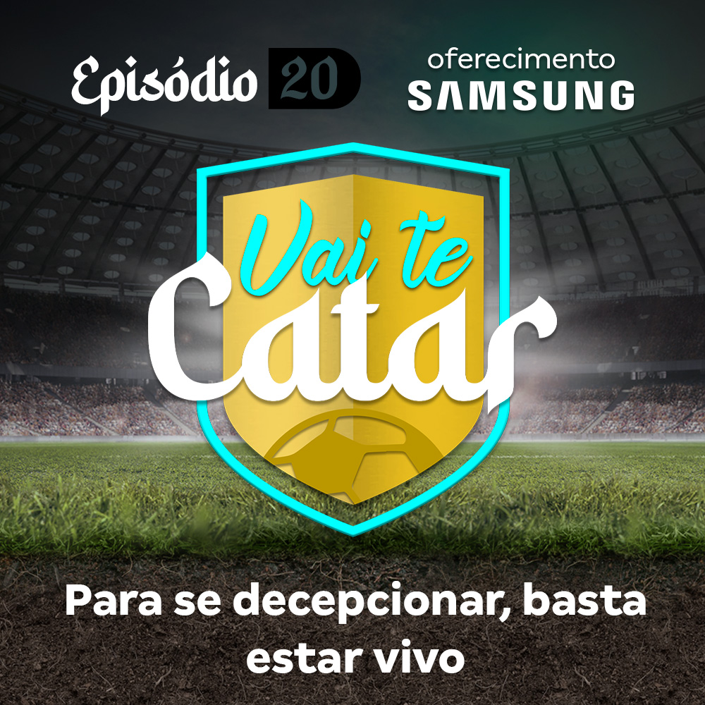 Vai te Catar 20 - Para se decepcionar, basta estar vivo